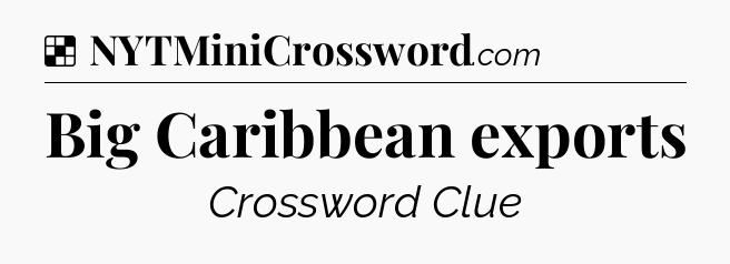Solution: Big Caribbean exports - NYT Crossword