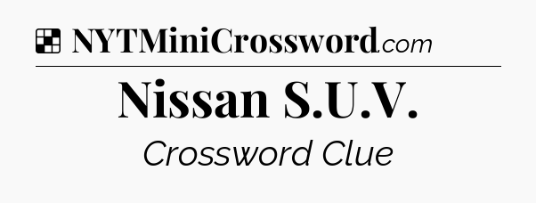 Solution: Nissan S.U.V - NYT Crossword