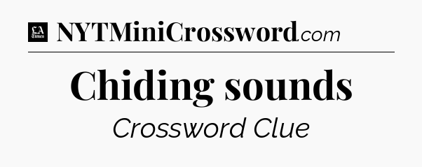 Chiding sounds - LA Times Crossword