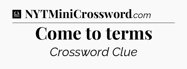 Come to terms - LA Times Crossword