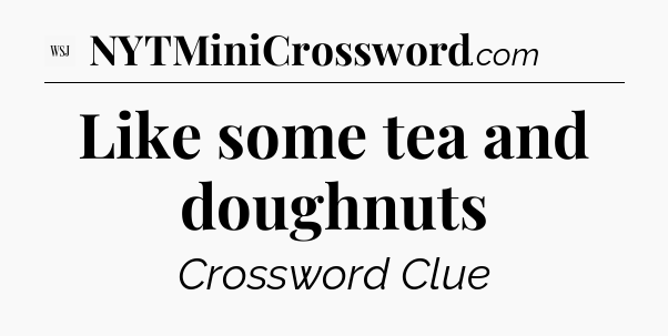 Like some tea and doughnuts - WSJ Crossword