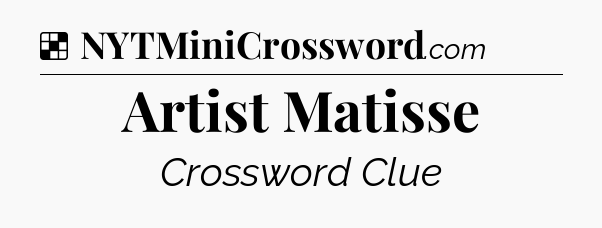 Solution: Artist Matisse - NYT Crossword