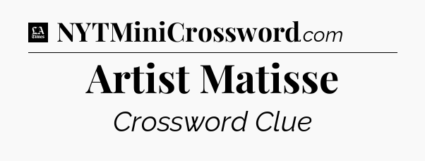 Artist Matisse - LA Times Crossword