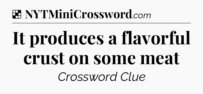 Solution: It produces a flavorful crust on some meat - NYT Crossword