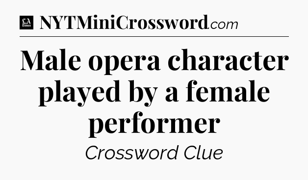 Male opera character played by a female performer - LA Times Crossword