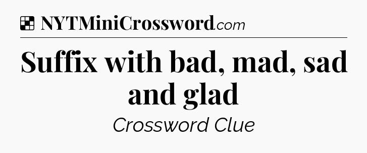 Solution: Suffix with bad, mad, sad and glad - NYT Crossword