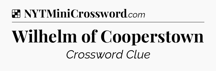 Solution: Wilhelm of Cooperstown - NYT Crossword