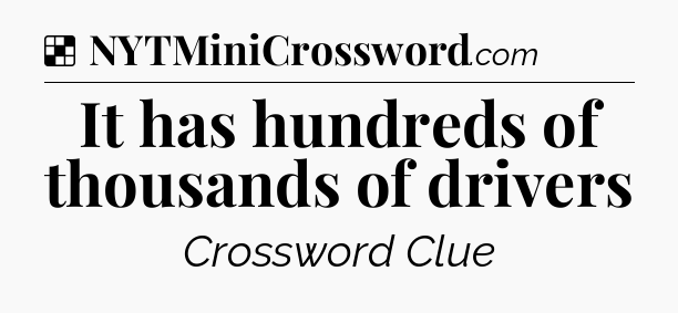 Solution: It has hundreds of thousands of drivers - NYT Crossword