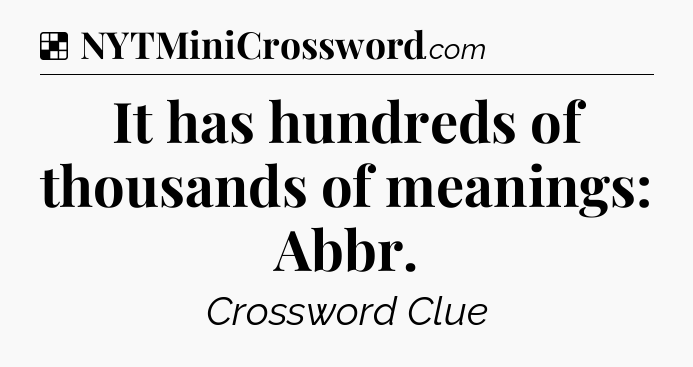 Solution: It has hundreds of thousands of meanings: Abbr - NYT Crossword