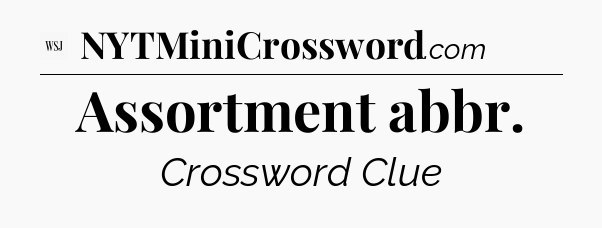Assortment abbr - WSJ Crossword