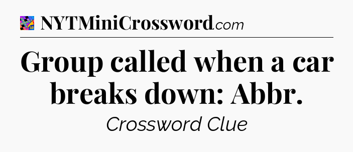 Group called when a car breaks down: Abbr Crossword Clue