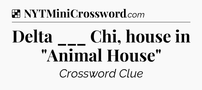Solution: Delta ___ Chi, house in 