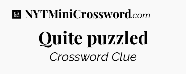 Quite puzzled - LA Times Crossword