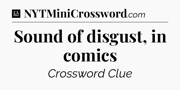 Sound of disgust, in comics - LA Times Crossword
