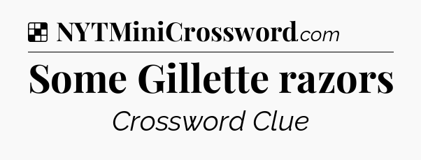 Solution: Some Gillette razors - NYT Crossword