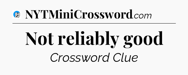 Not reliably good Crossword Clue
