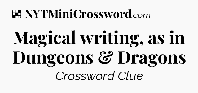 Solution: Magical writing, as in Dungeons & Dragons - NYT Crossword