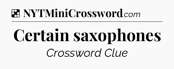 Solution: Certain saxophones - NYT Crossword