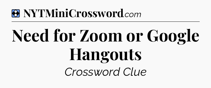 Solution: Need for Zoom or Google Hangouts - NYT Mini Crossword