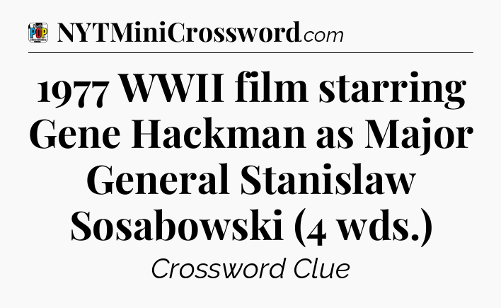 1977 WWII film starring Gene Hackman as Major General Stanislaw Sosabowski (4 wds.) Crossword Clue