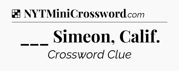Solution: ___ Simeon, Calif - NYT Crossword
