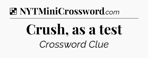Solution: Crush, as a test - NYT Crossword