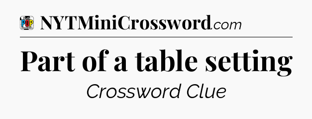 Part of a table setting Crossword Clue