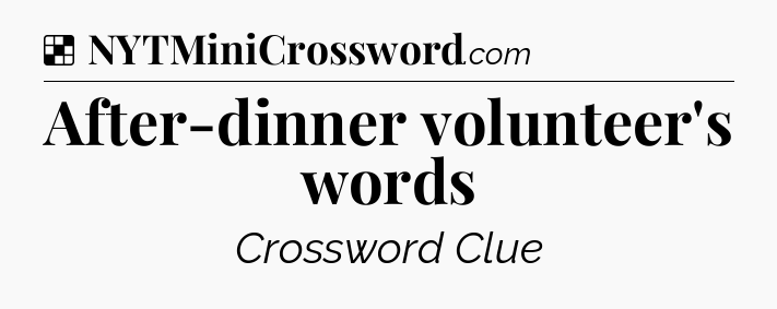 Solution: After-dinner volunteer's words - NYT Crossword