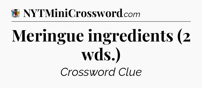 Meringue ingredients (2 wds.) Crossword Clue