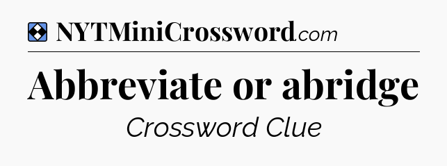 Solution: Abbreviate or abridge - NYT Mini Crossword