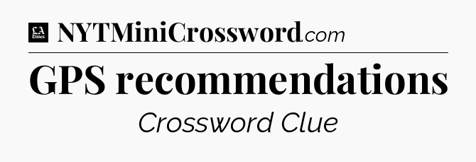 GPS recommendations - LA Times Crossword