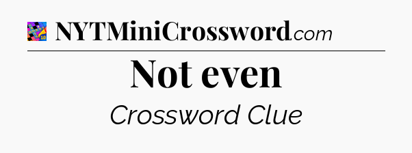 Not even Crossword Clue