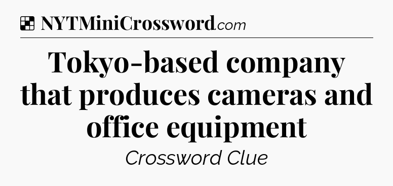 Solution: Tokyo-based company that produces cameras and office equipment - NYT Crossword