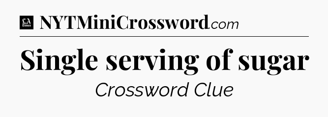 Single serving of sugar - LA Times Crossword