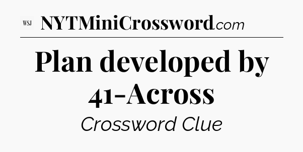 Plan developed by 41-Across - WSJ Crossword