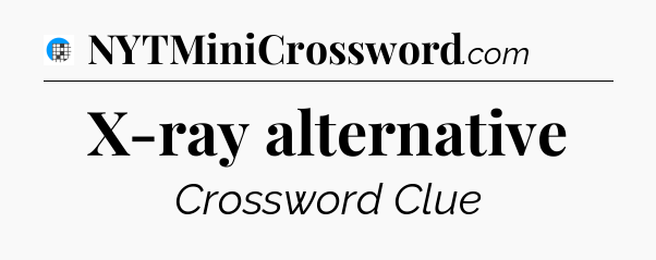 X-ray alternative Crossword Clue