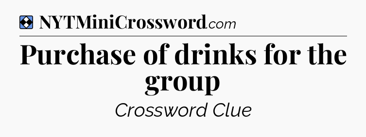 Solution: Purchase of drinks for the group - NYT Mini Crossword