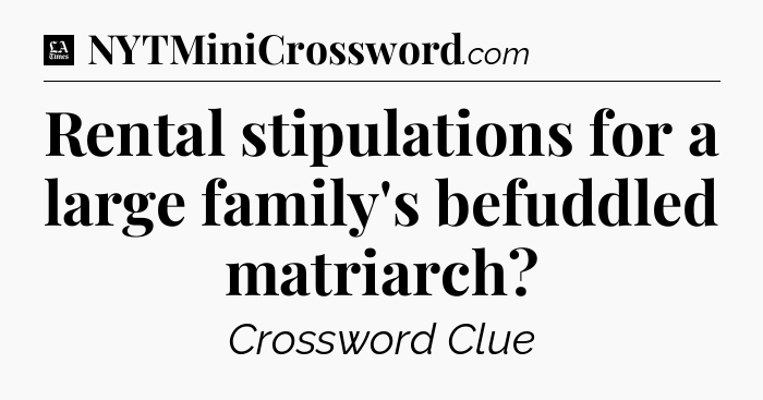 Rental stipulations for a large family's befuddled matriarch - LA Times Crossword