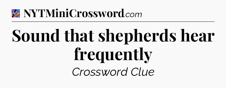 Sound that shepherds hear frequently Crossword Clue
