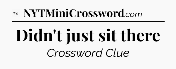 Didn't just sit there - WSJ Crossword