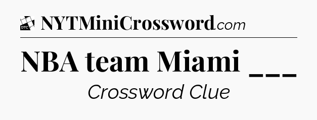 NBA team Miami ___ - Daily Themed Classic Crossword