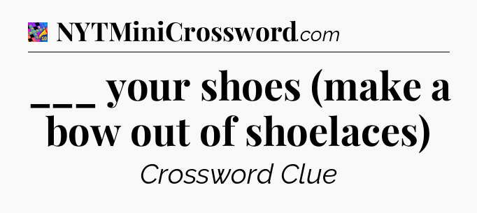 ___ your shoes (make a bow out of shoelaces) Crossword Clue