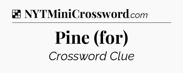 Solution: Pine (for) - NYT Crossword