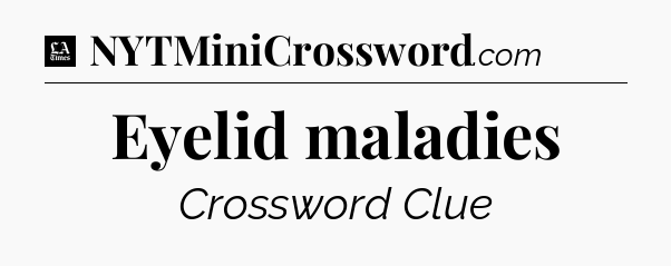Eyelid maladies - LA Times Crossword