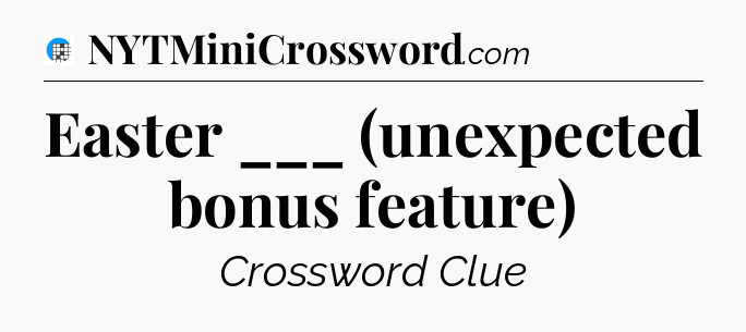 Easter ___ (unexpected bonus feature) Crossword Clue