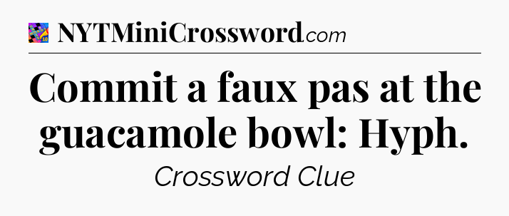 Commit a faux pas at the guacamole bowl: Hyph Crossword Clue