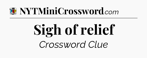 Sigh of relief Crossword Clue