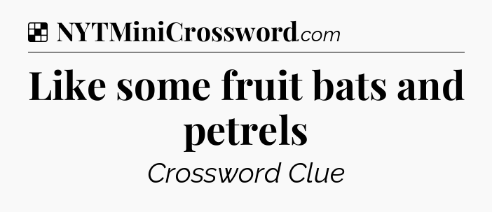 Solution: Like some fruit bats and petrels - NYT Crossword