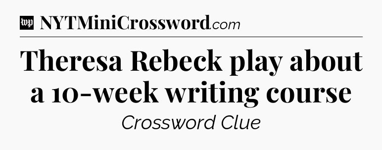 Theresa Rebeck play about a 10-week writing course Crossword Clue