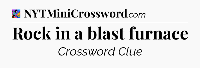 Rock in a blast furnace Crossword Clue